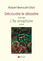 Couverture du livre « Découdre le désastre ; l'île anaphore » de Robert Berrouet-Oriol aux éditions Editions Triptyque