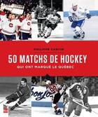 Couverture du livre « 50 matchs de hockey qui ont marqué le Québec » de Philippe Cantin aux éditions La Presse
