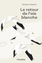 Couverture du livre « Le retour de l'oie blanche » de Melissa Perron aux éditions Hurtubise