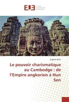 Couverture du livre « Le pouvoir charismatique au cambodge : de l'empire angkorien a hun sen » de Bron Eugenie aux éditions Editions Universitaires Europeennes