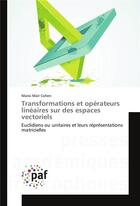 Couverture du livre « Transformations et opérateurs linéaires sur des espaces vectoriels euclidiens ou unitaires et leurs représentations matricielles » de Mario Mair Cohen aux éditions Presses Academiques Francophones