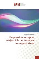 Couverture du livre « L'impression, un appui majeur à la performance du support visuel » de Pierre-Fiston Mukombi aux éditions Editions Universitaires Europeennes