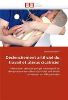 Couverture du livre « Declenchement artificiel du travail et uterus cicatriciel » de Ardiet Emmanuel aux éditions Editions Universitaires Europeennes