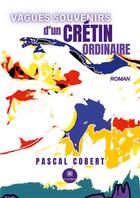 Couverture du livre « Vagues souvenirs d'un crétin ordinaire » de Pascal Cobert aux éditions Le Lys Bleu