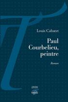 Couverture du livre « Paul Courbelieu, peintre » de Louis Cabaret aux éditions Tituli