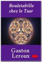 Couverture du livre « Rouletabille chez le Tsar » de Gaston Leroux aux éditions Ebookslib