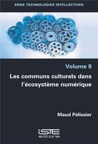 Couverture du livre « Les communs culturels dans l'écosystème numérique » de Maud Pelissier aux éditions Iste