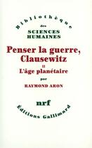 Couverture du livre « Penser la guerre, Clausewitz t.2 ; l'âge planétaire » de Raymond Aron aux éditions Gallimard
