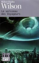 Couverture du livre « Le vaisseau des Voyageurs » de Robert Charles Wilson aux éditions Folio