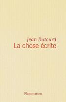 Couverture du livre « La chose écrite » de Jean Dutourd aux éditions Flammarion