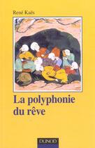 Couverture du livre « La polyphonie du rêve - L'expérience onirique commune et partagée : L'expérience onirique commune et partagée » de Rene Kaes aux éditions Dunod