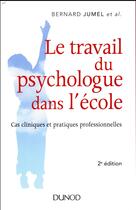 Couverture du livre « Le travail du psychologue dans l'école ; cas cliniques et pratiques professionnelles (2e édition) » de Bernard Jumel aux éditions Dunod