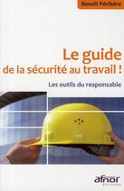 Couverture du livre « Le guide de la sécurite au travail ! ; les outils du responsable » de Benoit Peribere aux éditions Afnor Editions