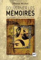 Couverture du livre « Gouverner les mémoires ; les politiques mémorielles en France » de Johann Michel aux éditions Puf