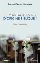 Couverture du livre « Le mariage est-il d'origine biblique ? » de Romuald Takalé N'Goumba aux éditions L'harmattan