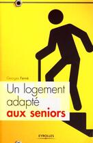 Couverture du livre « Un logement adapté aux seniors » de Georges Ferne aux éditions Eyrolles