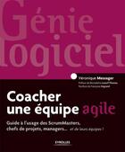 Couverture du livre « Coacher une équipe agile ; guide à l'usage des ScrumMasters, chefs de projets, managers... et de leurs équipes ! » de Veronique Messager aux éditions Eyrolles