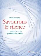 Couverture du livre « Savourons le silence ; se reconnecter à soi quand le bruit détruit » de Emilie Devienne aux éditions Eyrolles