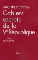 Couverture du livre « Cahiers secrets de la Ve République, tome 1 : (1965-1977) » de Michele Cotta aux éditions Fayard