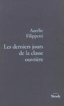 Couverture du livre « Les derniers jours de la classe ouvrière » de Aurelie Filippetti aux éditions Stock