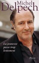 Couverture du livre « La jeunesse passe trop lentement » de Michel Delpech aux éditions Plon