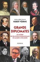 Couverture du livre « Grands diplomates : Les maîtres des relations internationales de Mazarin à nos jours » de Hubert Vedrine et Collectif aux éditions Perrin