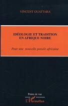 Couverture du livre « Ideologie et tradition en afrique noire - pour une nouvelle pensee africaine » de Vincent Ouattara aux éditions Editions L'harmattan