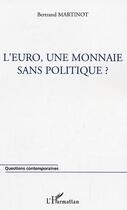 Couverture du livre « L'euro, une monnaie sans politique ? » de Bertrand Martinot aux éditions Editions L'harmattan