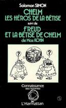 Couverture du livre « Chelm ; les héros de la bêtise ; Freud et la bêtise de Chelm de Max Khon » de Salomon Simon aux éditions Editions L'harmattan