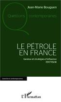 Couverture du livre « Le pétrole en France : Genèse et stratégies d'influence (1917-1924) » de Jean-Marie Bouguen aux éditions Editions L'harmattan