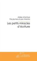 Couverture du livre « Les petits miracles d'écriture » de Atelier D'Ecriture P aux éditions Editions Le Manuscrit