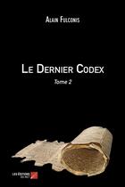 Couverture du livre « Le dernier codex t.2 » de Alain Fulconis aux éditions Editions Du Net