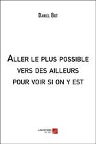 Couverture du livre « Aller le plus possible vers des ailleurs pour voir si on y est » de Daniel Bot aux éditions Editions Du Net