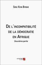 Couverture du livre « De l'incompatibilité de la démocratie en Afrique : deuxième partie » de Serge Kevin Biyoghe aux éditions Editions Du Net