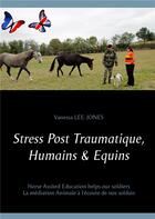 Couverture du livre « Stress post traumatique, humains & equins ; horse assisted education helps our soldiers ; la médiation animale à l'écoute de nos soldats » de Vanessa Lee-Jones aux éditions Books On Demand