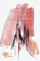 Couverture du livre « Force et lumière des mots » de Jean Manuel Garcia aux éditions Edilivre