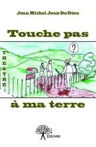 Couverture du livre « Touche pas à ma terre » de Jean-Michel Jean-De-Dieu aux éditions Edilivre