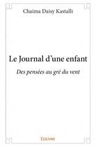 Couverture du livre « Le journal d'une enfant ; des pensées au gré du vent » de Chaima Daisy Kastalli aux éditions Edilivre