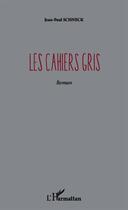 Couverture du livre « Les cahiers gris » de Jean-Paul Schneck aux éditions Editions L'harmattan