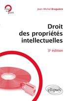 Couverture du livre « Droit des propriétés intellectuelles (3e édition) » de Jean-Michel Bruguiere aux éditions Ellipses