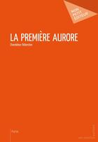 Couverture du livre « La première aurore » de Chandeleur Belanston aux éditions Mon Petit Editeur