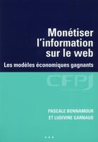 Couverture du livre « Monétiser l'information sur le web ; les modèles économiques gagnants » de Pascale Bonnamour aux éditions Cfpj