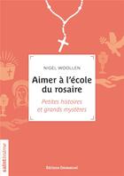 Couverture du livre « Aimer à l'école du rosaire ; petites histoires et grands mystères » de Nigel Woollen aux éditions Emmanuel