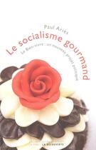 Couverture du livre « Le socialisme gourmand » de Paul Aries aux éditions La Decouverte