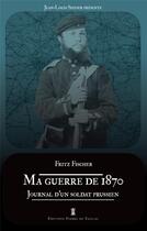 Couverture du livre « Ma guerre de 1870 : journal d'un soldat prussien » de Fritz Fischer aux éditions Editions Pierre De Taillac