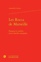 Couverture du livre « Les Rocca de Marseille ; passions et intérêts d'une famille-entreprise » de Annastella Carrino aux éditions Classiques Garnier