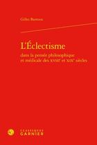 Couverture du livre « L'éclectisme dans la pensée philosophique et médicale des XVIIIe et XIXe siècles » de Gilles Barroux aux éditions Classiques Garnier