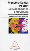 Couverture du livre « La dépendance amoureuse ; quand le sexe et l'amour deviennent des drogues » de Poudat F-X. aux éditions Odile Jacob