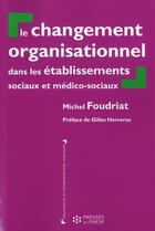 Couverture du livre « Le changement organisationnel dans les établissements sociaux et médico-sociaux » de Michel Foudriat aux éditions Ehesp