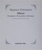 Couverture du livre « Effacer ; paradoxe d'un geste artistique » de Maurice Frechuret aux éditions Les Presses Du Reel